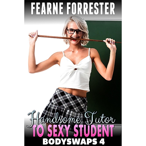 Handsome Tutor To Sexy Student : Bodyswaps 4 (Male To Female Bodyswap Breeding Erotica) / Bodyswaps, Fearne Forrester