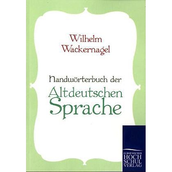 Handwörterbuch der Altdeutschen Sprache, Wilhelm Wackernagel