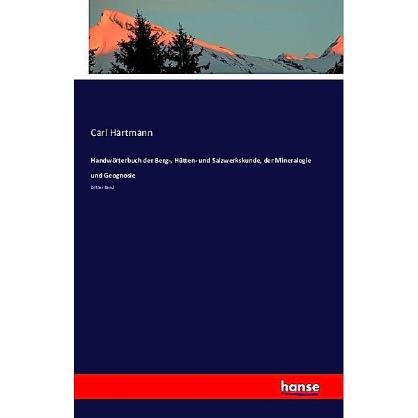 Handwörterbuch der Berg-, Hütten- und Salzwerkskunde, der Mineralogie und Geognosie, Carl Hartmann