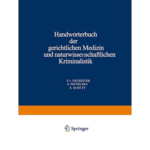 Handwörterbuch der Gerichtlichen Medizin und Naturwissenschaftlichen Kriminalistik, F. v. Neureiter, F. Pietrusky, E. Schütt