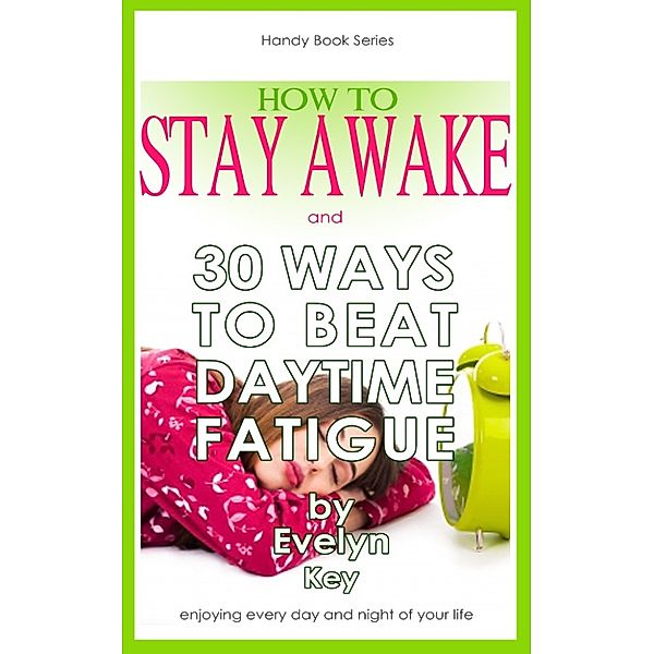Handy Book Series: How To Stay Awake, And 30 Ways To Beat Daytime Fatigue, Evelyn Key