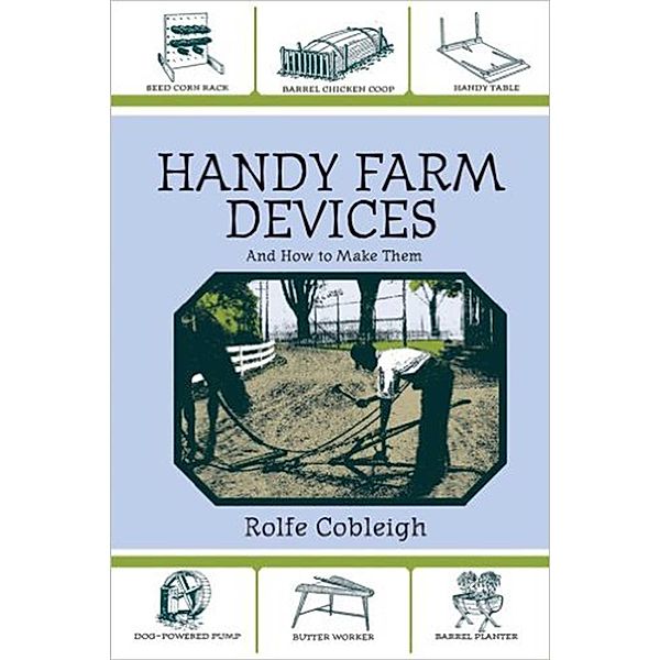 Handy Farm Devices and How to Make Them, Rolfe Cobleigh