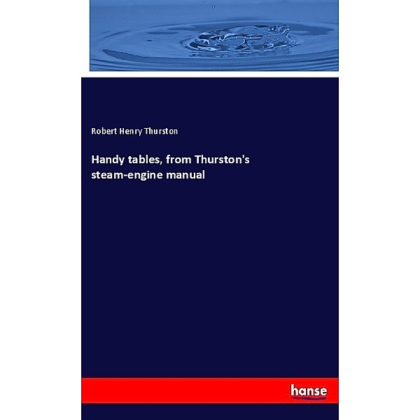 Handy tables, from Thurston's steam-engine manual, Robert Henry Thurston