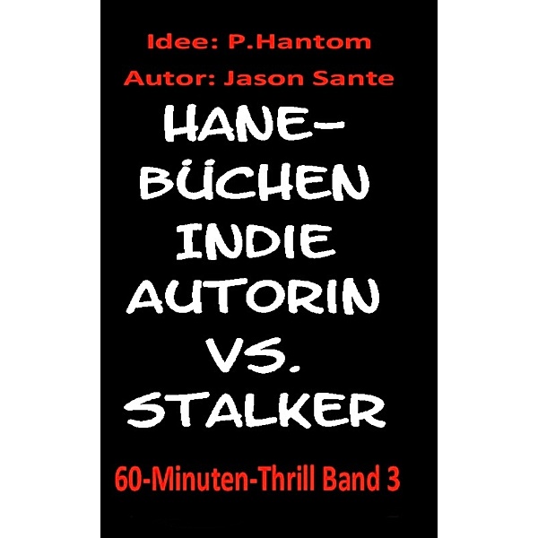Hanebüchen. Indie-Autorin vs. Stalker! 60-Minuten-Thrill Band 3, Jason Sante