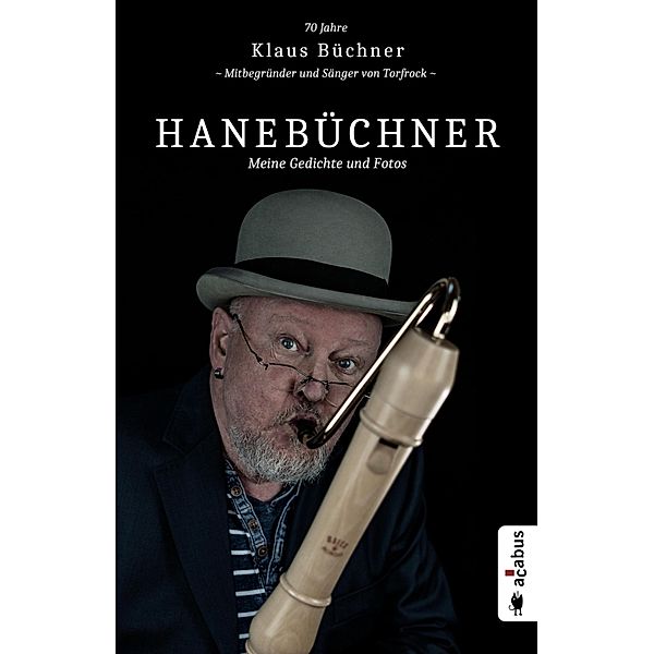 Hanebüchner. Meine Gedichte und Fotos: 70 Jahre Klaus Büchner - Mitbegründer und Sänger von Torfrock / Hanebüchner / Gedichte und Fotos von Klaus Büchner Bd.1, Klaus Büchner