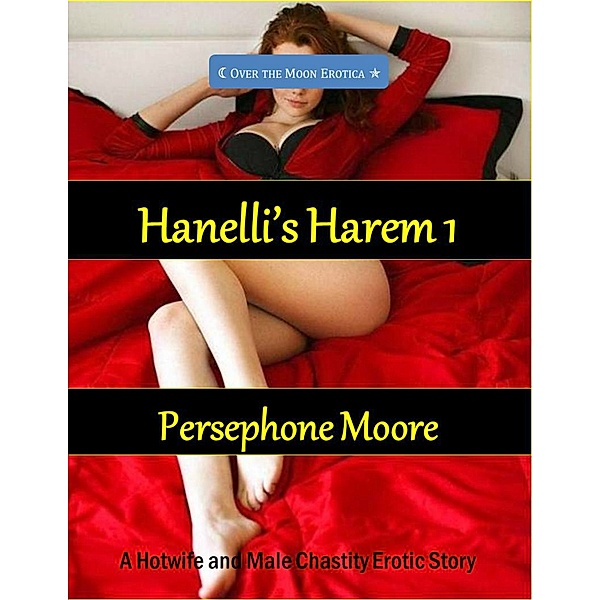 Hanelli’s Harem 1: A Hotwife and Male Chastity Erotic Story, Persephone Moore