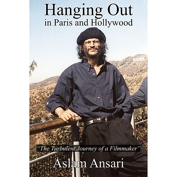 Hanging Out in Paris and Hollywood The Turbulent Journey of a Filmmaker, Aslam Ansari