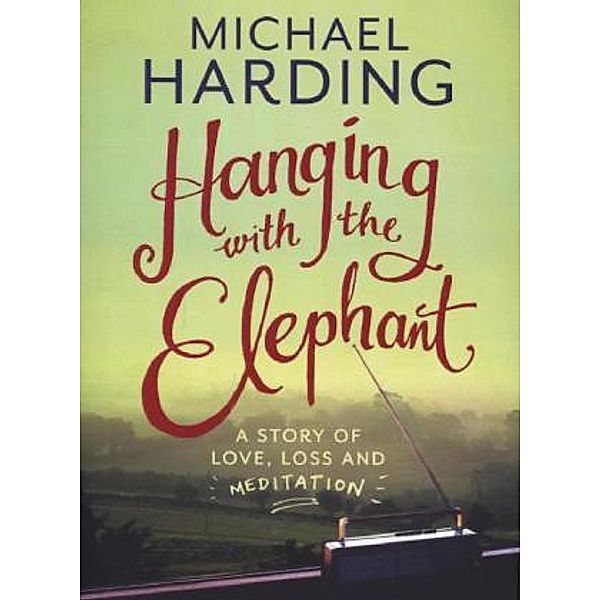 Hanging with the Elephant: A Story of How Not to Meditate, Michael Harding
