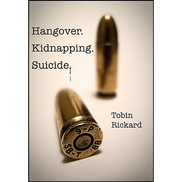 Hangover. Kidnapping. Suicide., Tobin Rickard