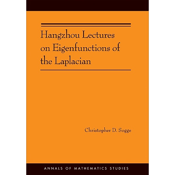 Hangzhou Lectures on Eigenfunctions of the Laplacian (AM-188) / Annals of Mathematics Studies, Christopher D. Sogge