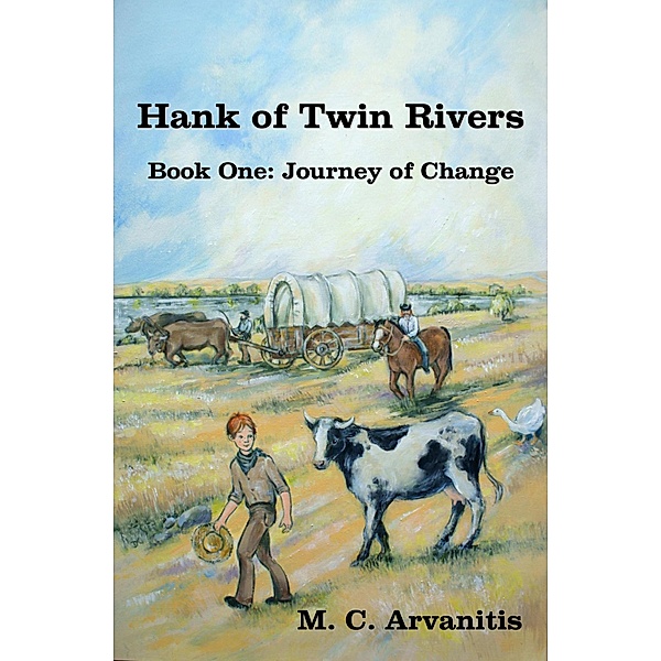 Hank of Twin Rivers, Book One: Journey of Change / M. C. Arvanitis, M. C. Arvanitis