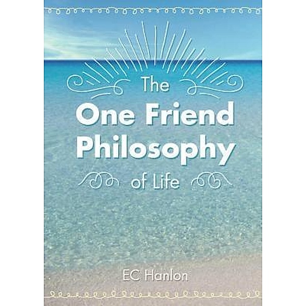 Hanlon, E: One Friend Philosophy of Life, Emily C Hanlon