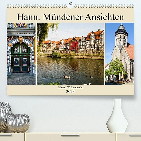 Hann. Mündener Ansichten (Premium, hochwertiger DIN A2 Wandkalender 2023, Kunstdruck in Hochglanz), Markus W. Lambrecht