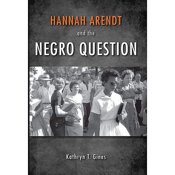 Hannah Arendt and the Negro Question, Kathryn T. Gines