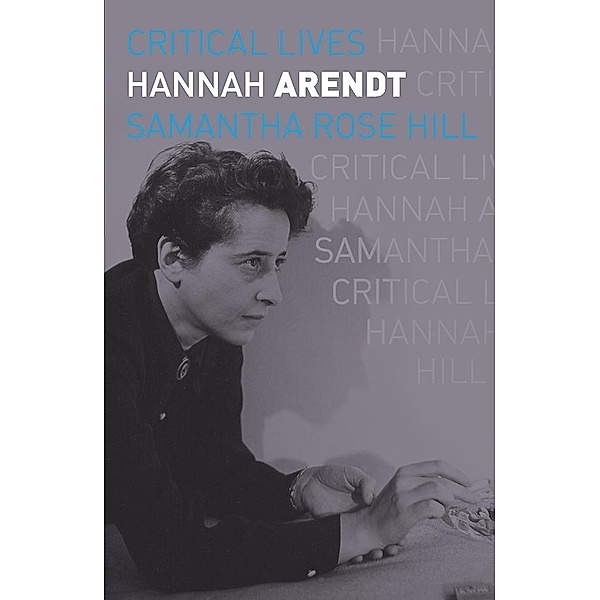 Hannah Arendt / Critical Lives, Hill Samantha Rose Hill