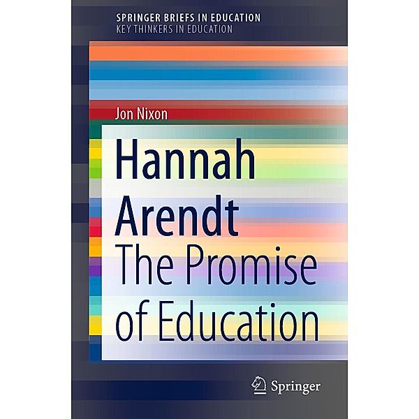 Hannah Arendt / SpringerBriefs in Education, Jon Nixon