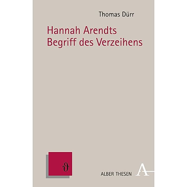 Hannah Arendts Begriff des Verzeihens / Alber Thesen Philosophie Bd.38, Thomas Dürr
