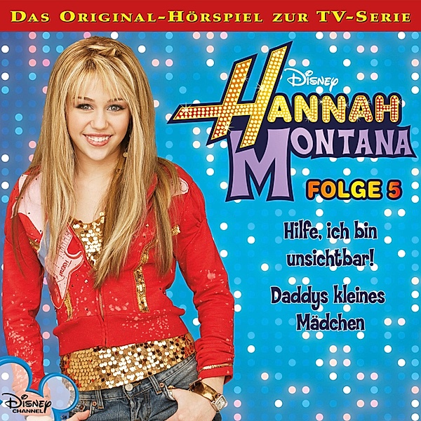 Hannah Montana Hörspiel - 5 - 05: Hilfe, ich bin unsichtbar! / Daddys kleines Mädchen (Disney TV-Serie)