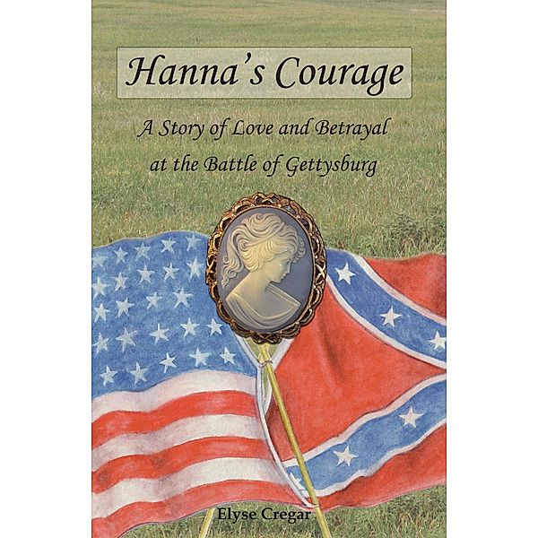 Hanna's Courage: A Story of Love and Betrayal at the Battle of Gettysburg / Elyse Cregar, Elyse Cregar