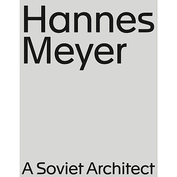 Hannes Meyer. A Soviet Architect, Tatiana Efrussi