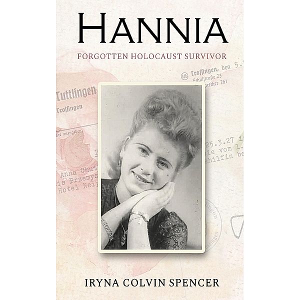 Hannia; Forgotten Holocaust Survivor, Iryna Colvin Spencer