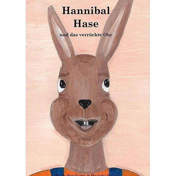 Hannibal Hase und das verrückte Ohr, Paula Bröskamp, Marieke Bauer