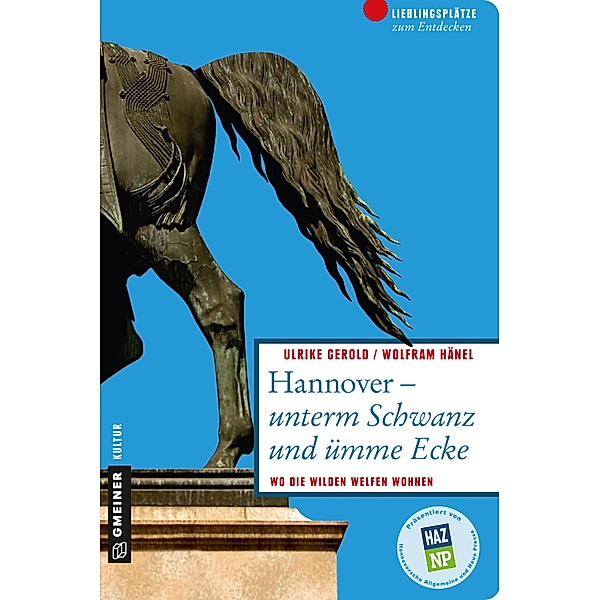 Hannover - unterm Schwanz und ümme Ecke / Lieblingsplätze im GMEINER-Verlag, Wolfram Hänel, Ulrike Gerold
