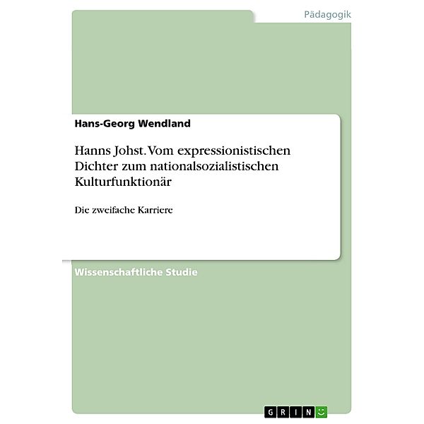 Hanns Johst. Vom expressionistischen Dichter zum nationalsozialistischen Kulturfunktionär, Hans-Georg Wendland