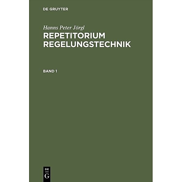 Hanns Peter Jörgl: Repetitorium Regelungstechnik / Band 1 / Repetitorium Regelungstechnik 1.Bd.1, Hanns P. Jörgl