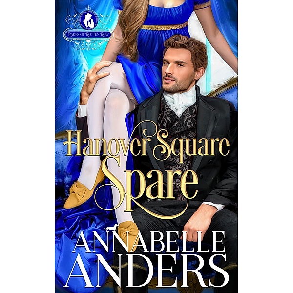 Hanover Square Spare (The Rakes of Rotten Row, #1) / The Rakes of Rotten Row, Annabelle Anders