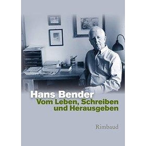 Hans Bender Ausgewählte Werke / Vom Leben, Schreiben und Herausgeben, Hans Bender