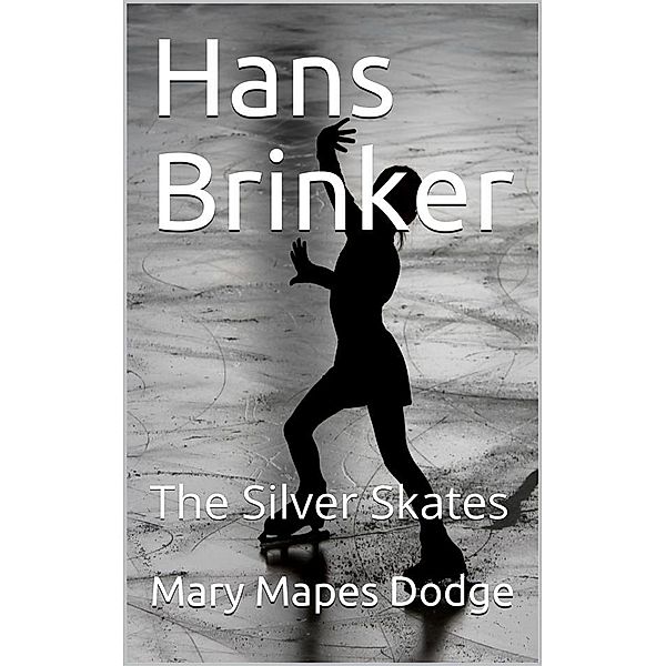Hans Brinker; Or, The Silver Skates, Mary Mapes Dodge