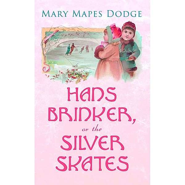 Hans Brinker, or The Silver Skates, Mary Mapes Dodge