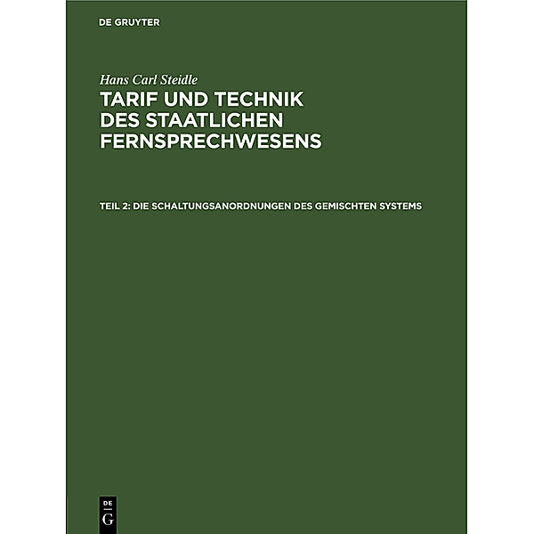 Hans Carl Steidle: Tarif und Technik des staatlichen Fernsprechwesens / Teil 2 / Die Schaltungsanordnungen des gemischten Systems, Hans Carl Steidle