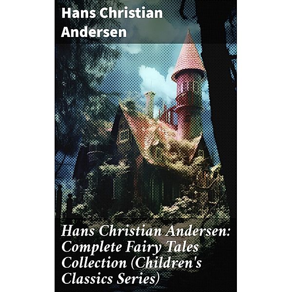 Hans Christian Andersen: Complete Fairy Tales Collection (Children's Classics Series), Hans Christian Andersen