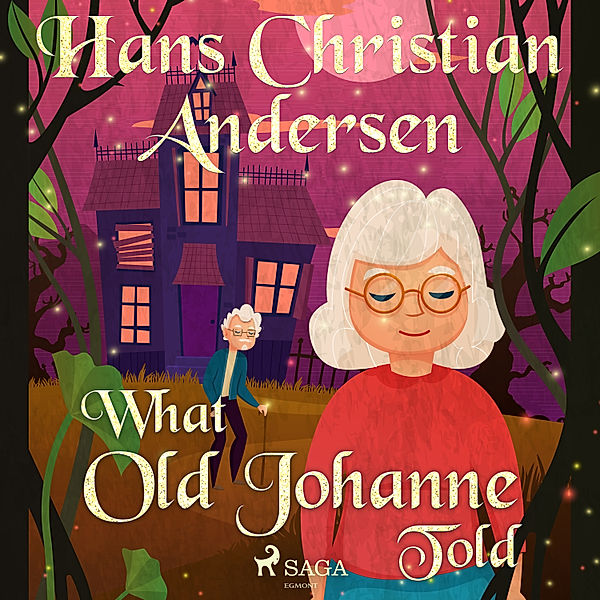 Hans Christian Andersen's Stories - What Old Johanne Told, H.C. Andersen