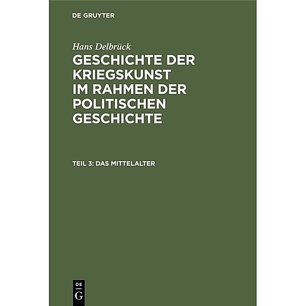 Hans Delbrück: Geschichte der Kriegskunst im Rahmen der politischen Geschichte / Teil 3 / Das Mittelalter, Hans Delbrück