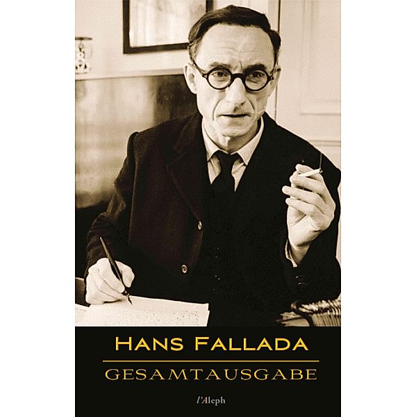 Hans Fallada: Gesamtausgabe (32 Werke und Illustrationen) / l'Aleph, Hans Fallada