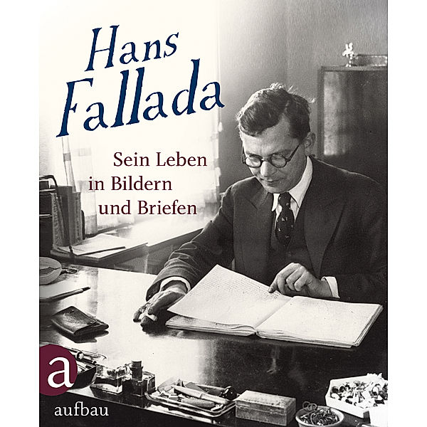 Hans Fallada: Sein Leben in Bildern und Briefen