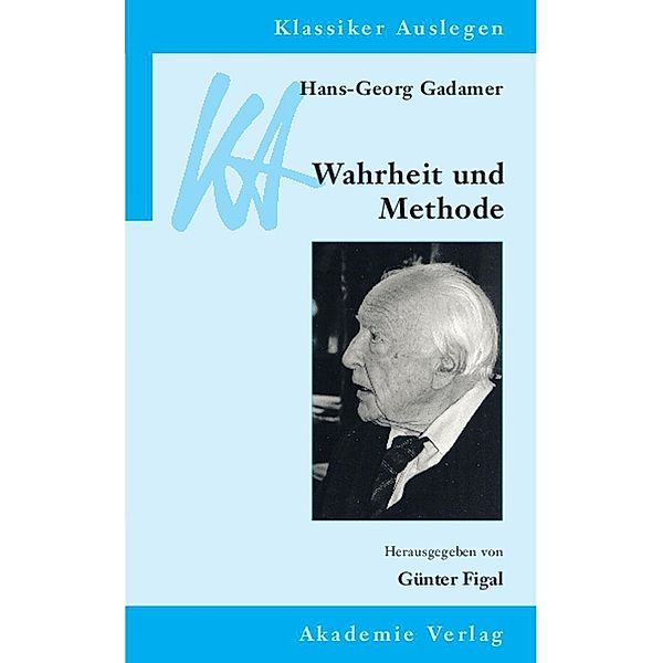 Hans-Georg Gadamer: Wahrheit und Methode / Klassiker Auslegen Bd.30, Günter Figal