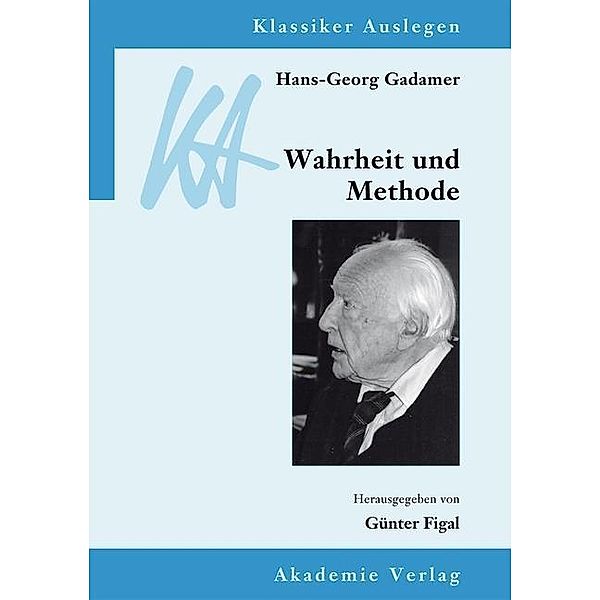 Hans-Georg Gadamer: Wahrheit und Methode / Klassiker auslegen Bd.30, Günter Figal