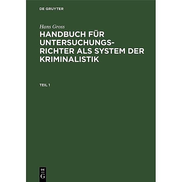 Hans Gross: Handbuch für Untersuchungsrichter als System der Kriminalistik. Teil 1, Hans Gross