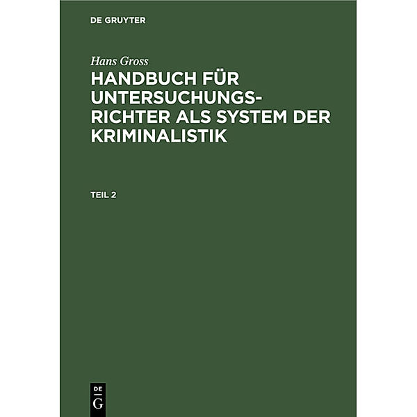 Hans Gross: Handbuch für Untersuchungsrichter als System der Kriminalistik. Teil 2, Hans Groß