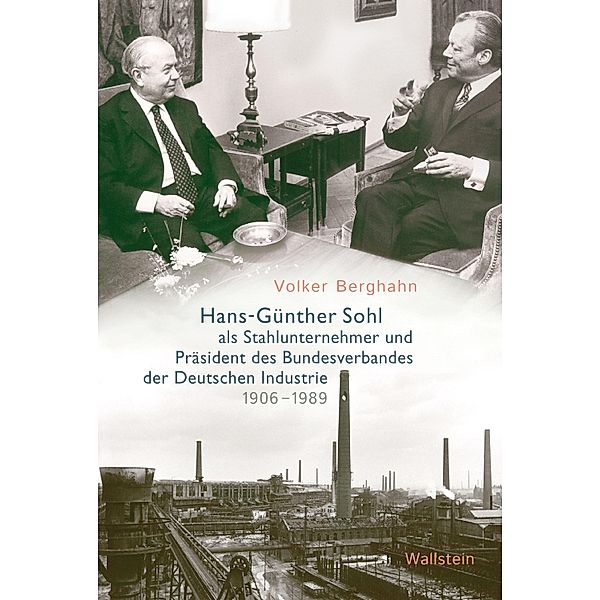 Hans-Günther Sohl als Stahlunternehmer und Präsident des Bundesverbandes der Deutschen Industrie 1906-1989, Volker Berghahn