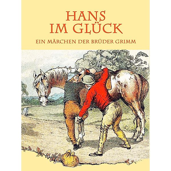 Hans im Glück / Die schönsten Märchen der Brüder Grimm Bd.15, Die Gebrüder Grimm