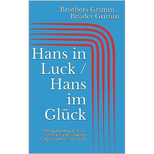 Hans in Luck / Hans im Glück (Bilingual Edition: English - German / Zweisprachige Ausgabe: Englisch - Deutsch), Jacob Grimm, Wilhelm Grimm