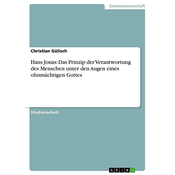 Hans Jonas: Das Prinzip der Verantwortung des Menschen unter den Augen eines ohnmächtigen Gottes, Christian Gülisch