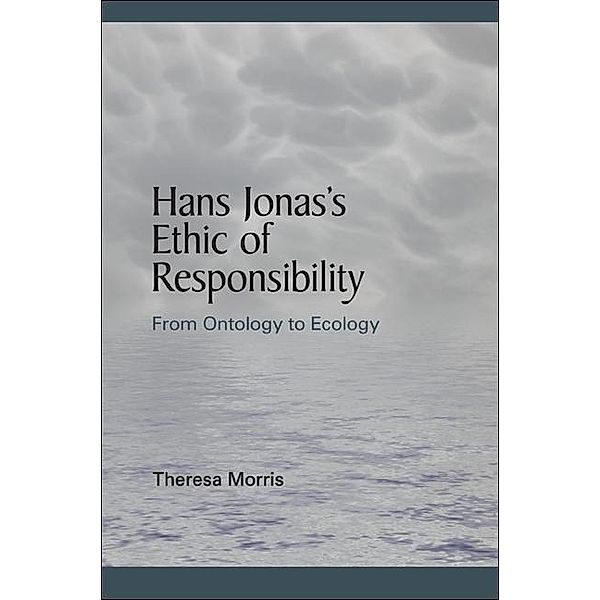 Hans Jonas's Ethic of Responsibility / SUNY series in Environmental Philosophy and Ethics, Theresa Morris