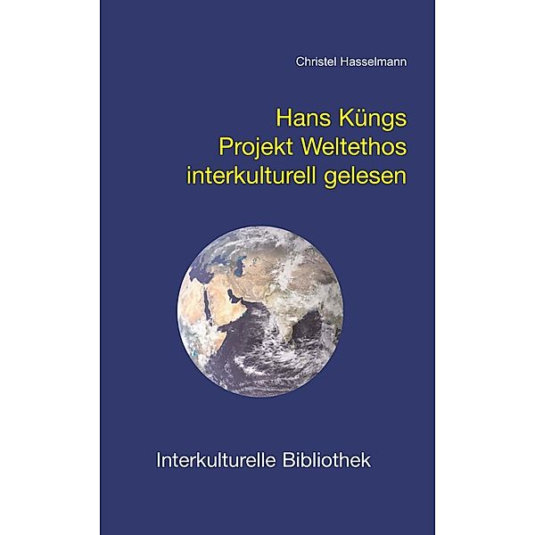 Hans Küngs Projekt Weltethos interkulturell gelesen / Interkulturelle Bibliothek Bd.5, Christel Hasselmann