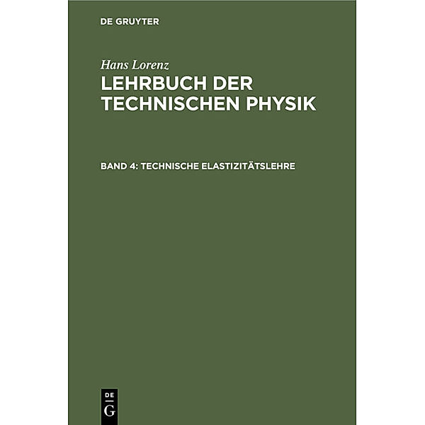Hans Lorenz: Lehrbuch der Technischen Physik / Band 4 / Technische Elastizitätslehre, Hans Lorenz